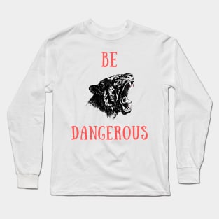 Be dangerous Long Sleeve T-Shirt